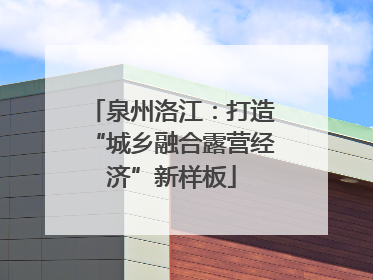 泉州洛江：打造“城乡融合露营经济”新样板