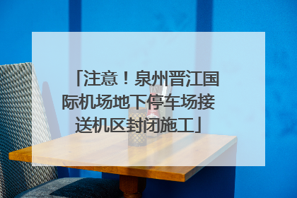 注意！泉州晋江国际机场地下停车场接送机区封闭施工