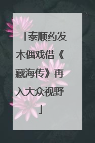 泰顺药发木偶戏借《藏海传》再入大众视野