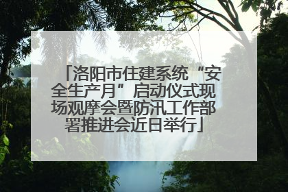 洛阳市住建系统“安全生产月”启动仪式现场观摩会暨防汛工作部署推进会近日举行