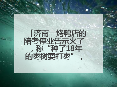 济南一烤鸭店的陪考停业告示火了，称“种了18年的枣树要打枣”，还祝考生“鸭”的全对