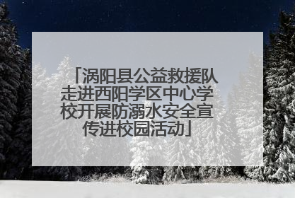 涡阳县公益救援队走进西阳学区中心学校开展防溺水安全宣传进校园活动