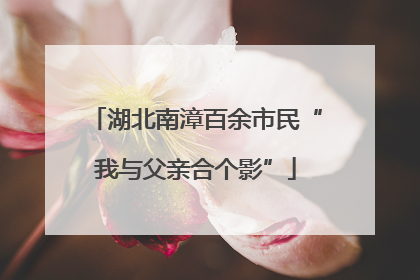 湖北南漳百余市民“我与父亲合个影”