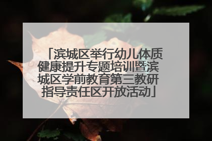 滨城区举行幼儿体质健康提升专题培训暨滨城区学前教育第三教研指导责任区开放活动