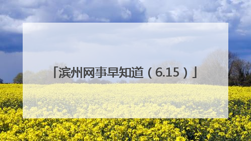 滨州网事早知道（6.15）