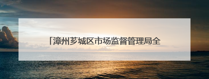 漳州芗城区市场监督管理局全力护航中高考校园食品安全