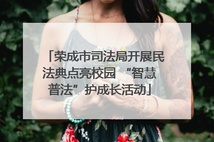 荣成市司法局开展民法典点亮校园 “智慧普法”护成长活动