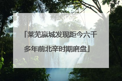 莱芜嬴城发现距今六千多年前北辛时期磨盘