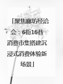 聚焦廊坊经洽会：6街16巷消费市集搭建沉浸式消费体验新场景