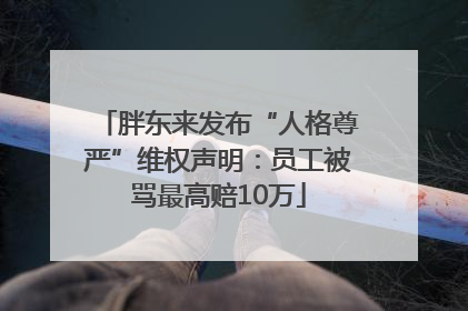 胖东来发布“人格尊严”维权声明：员工被骂最高赔10万