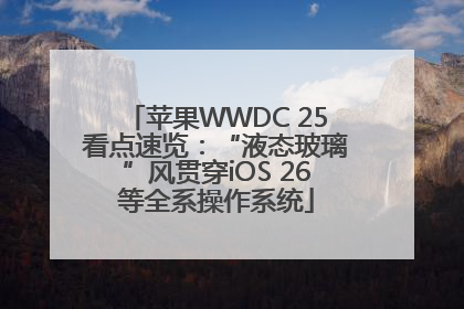 苹果WWDC 25看点速览：“液态玻璃”风贯穿iOS 26等全系操作系统