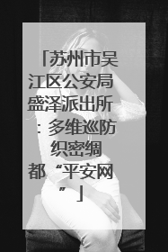 苏州市吴江区公安局盛泽派出所：多维巡防  织密绸都“平安网”