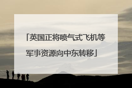 英国正将喷气式飞机等军事资源向中东转移