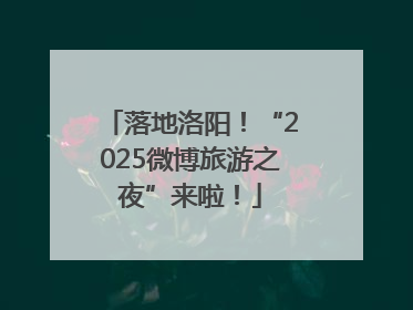 落地洛阳！“2025微博旅游之夜”来啦！