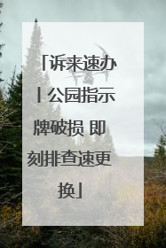 诉来速办丨公园指示牌破损 即刻排查速更换