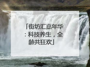 街坊汇嘉年华：科技养生，全龄共狂欢