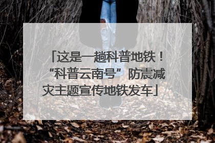 这是一趟科普地铁！“科普云南号”防震减灾主题宣传地铁发车