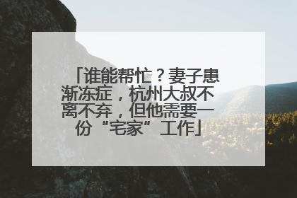 谁能帮忙？妻子患渐冻症，杭州大叔不离不弃，但他需要一份“宅家”工作
