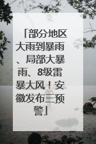 部分地区大雨到暴雨、局部大暴雨、8级雷暴大风！安徽发布三预警