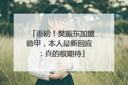 重磅！樊振东加盟德甲，本人最新回应：真的很期待