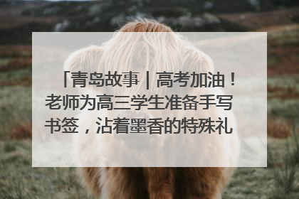 青岛故事｜高考加油！老师为高三学生准备手写书签，沾着墨香的特殊礼物有满满的祝福