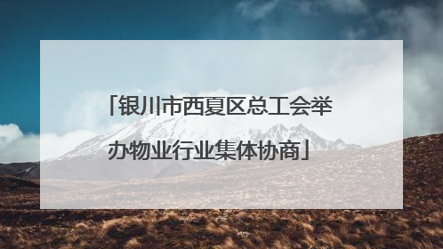 银川市西夏区总工会举办物业行业集体协商