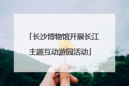长沙博物馆开展长江主题互动游园活动