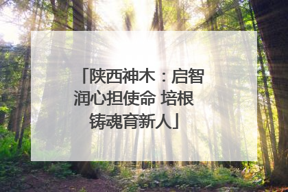 陕西神木：启智润心担使命 培根铸魂育新人