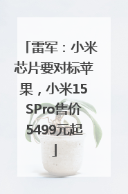 雷军：小米芯片要对标苹果，小米15SPro售价5499元起