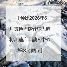 预计2026年6月贯通！稼轩东大道将加速广丰融入中心城区（图）