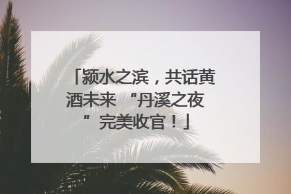 颍水之滨，共话黄酒未来 “丹溪之夜”完美收官！