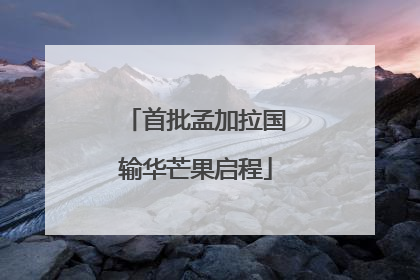 首批孟加拉国输华芒果启程