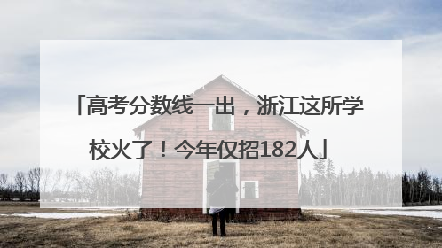 高考分数线一出，浙江这所学校火了！今年仅招182人