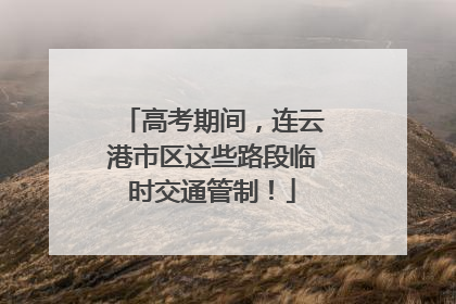 高考期间，连云港市区这些路段临时交通管制！