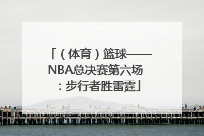 （体育）篮球——NBA总决赛第六场：步行者胜雷霆