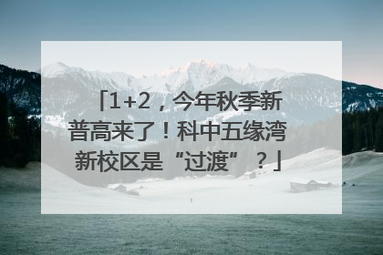 1+2，今年秋季新普高来了！科中五缘湾新校区是“过渡”？