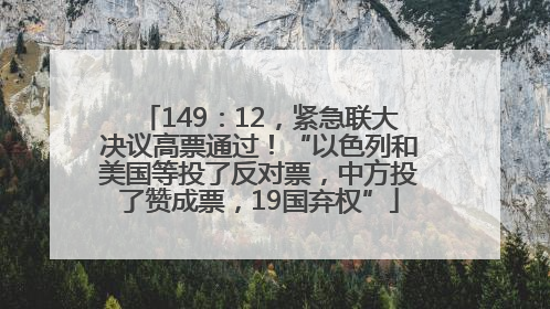 149：12，紧急联大决议高票通过！“以色列和美国等投了反对票，中方投了赞成票，19国弃权”