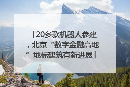 20多款机器人参建，北京“数字金融高地”地标建筑有新进展