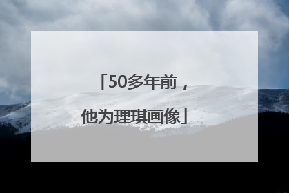 50多年前，他为理琪画像