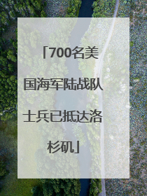 700名美国海军陆战队士兵已抵达洛杉矶