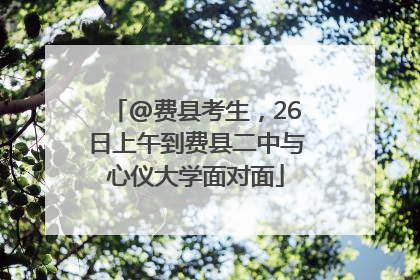 @费县考生，26日上午到费县二中与心仪大学面对面